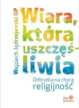 Foto 'Wiara, kt�ra uszcz�liwia. Odtrutka na chor� religijno��'