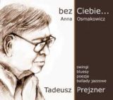 Anna Osmakowicz, bez Ciebie…...Tadeusz Prejzner (CD)