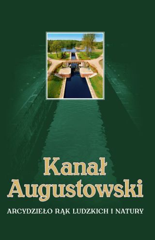 Kanał Augustowski. Arcydzieło rąk ludzkich i natury