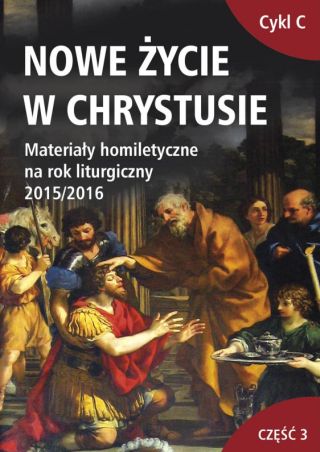 Nowe życie w Chrystusie. Materiały homiletyczne na rok liturgiczny 2015/2016 - Cykl C Część 3