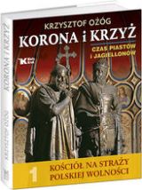 Korona i Krzyż. Czas Piastów i Jagiellonów. Kościół na straży polskiej wolności
