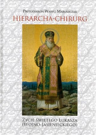 Hierarcha chirurg - życie Arcybiskupa Łukasza (Wojno-Jasienieckiego)