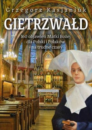 Gietrzwałd. 160 objawień Matki Bożej dla Polski i Polaków - na trudne czasy