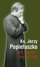 Ks. Jerzy Popiełuszko - syn, kapłan, męczennik