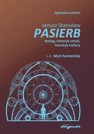 Janusz Stanisław Pasierb teolog, historyk sztuki, teoretyk kultury t. II. Myśl humanisty