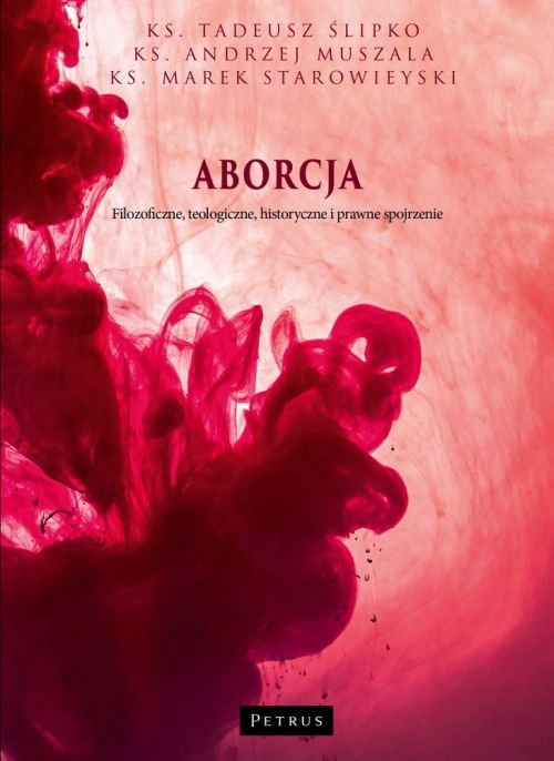 Aborcja. Filozoficzne, teologiczne, historyczne i prawne spojrzenie