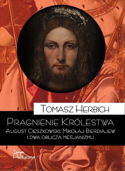 Pragnienie Królestwa. August Cieszkowski, Mikołaj Bierdiajew i dwa oblicza mesjanizmu