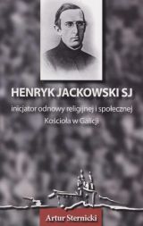 Henryk Jackowski SJ. Inicjator odnowy religijnej i społecznej Kościoła w Galicji