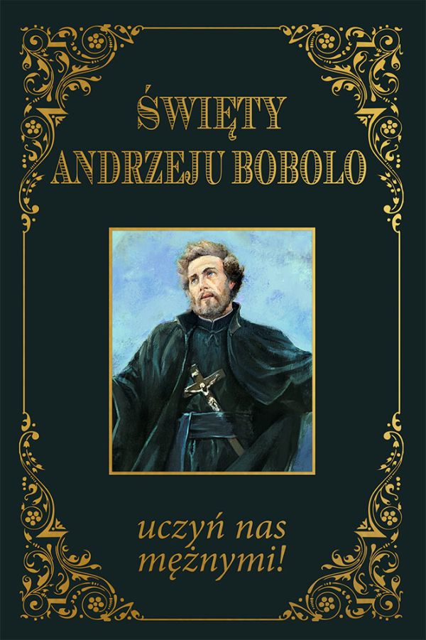 Święty Andrzeju Bobolo uczyń nas mężnymi!
