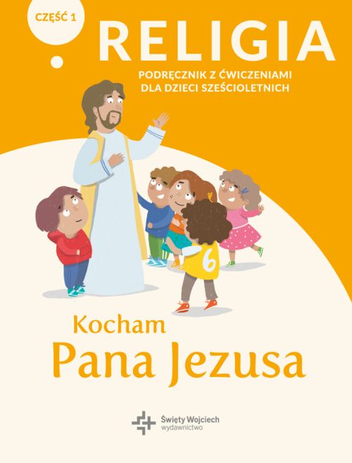 Kocham Pana Jezusa. Podręcznik z ćwiczeniami cz. 1 dla dzieci sześcioletnich